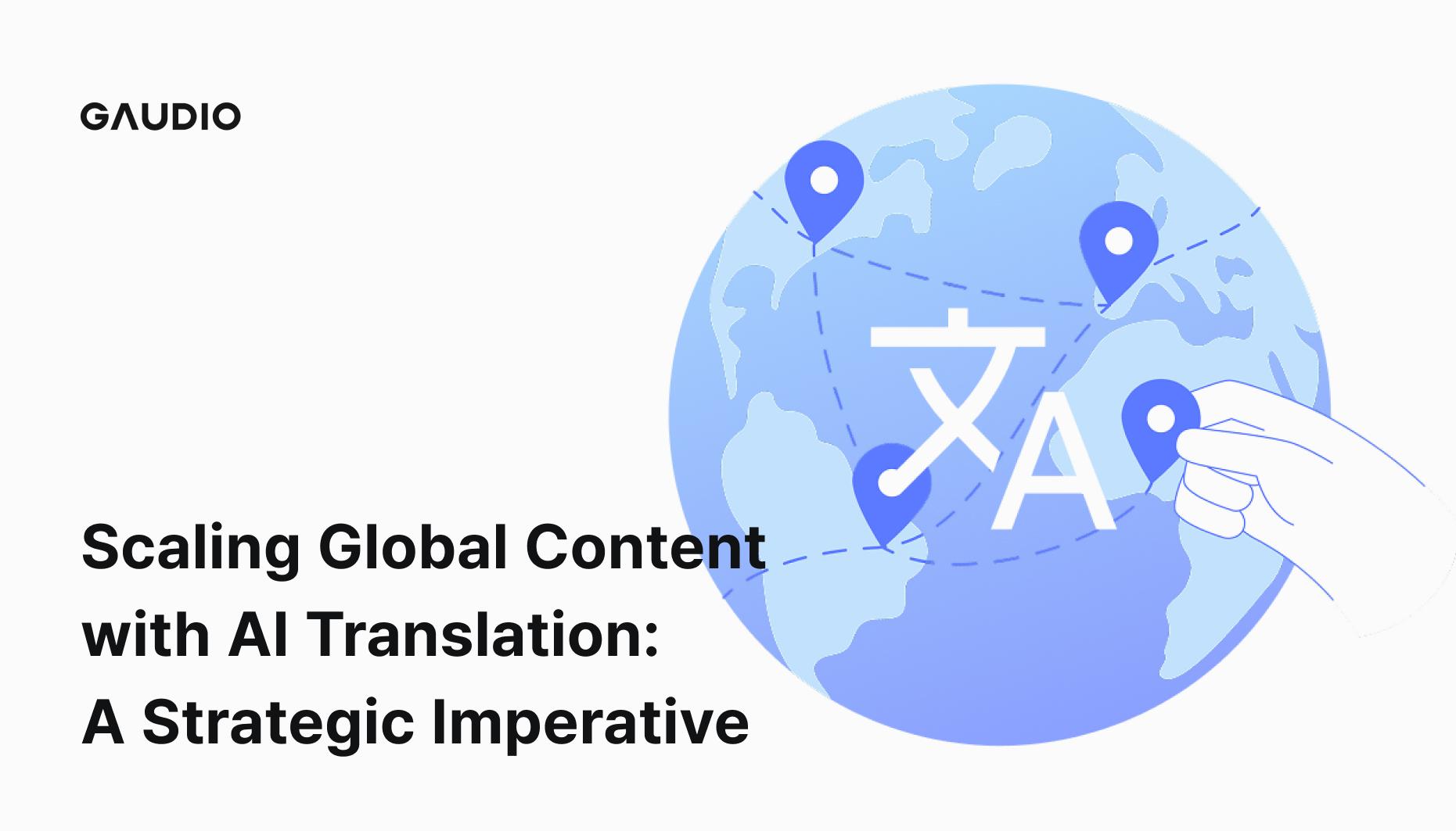 Scaling Global Content with AI Translation: A Strategic Imperative